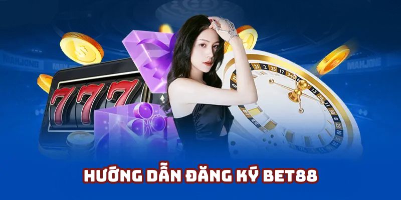 Chia sẻ đến hội viên trình tự ba bước đăng ký BET88 cơ bản nhất