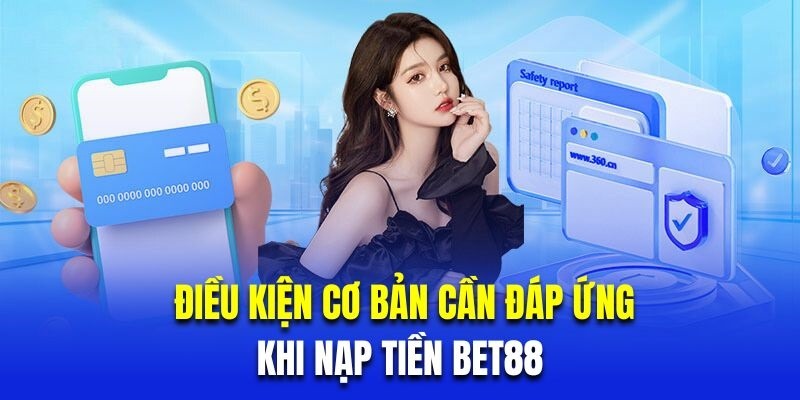 Nạp Tiền Bet88 2 Điều kiện gửi tiền Bet88